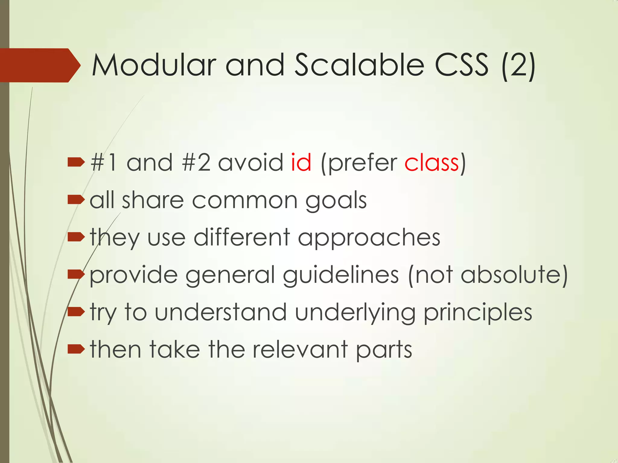 Modular and Scalable CSS (2)
#1 and #2 avoid id (prefer class)
all share common goals
they use different approaches
provide general guidelines (not absolute)
try to understand underlying principles
then take the relevant parts
 