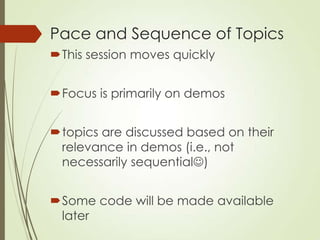 Pace and Sequence of Topics
This session moves quickly
Focus is primarily on demos
topics are discussed based on their
...