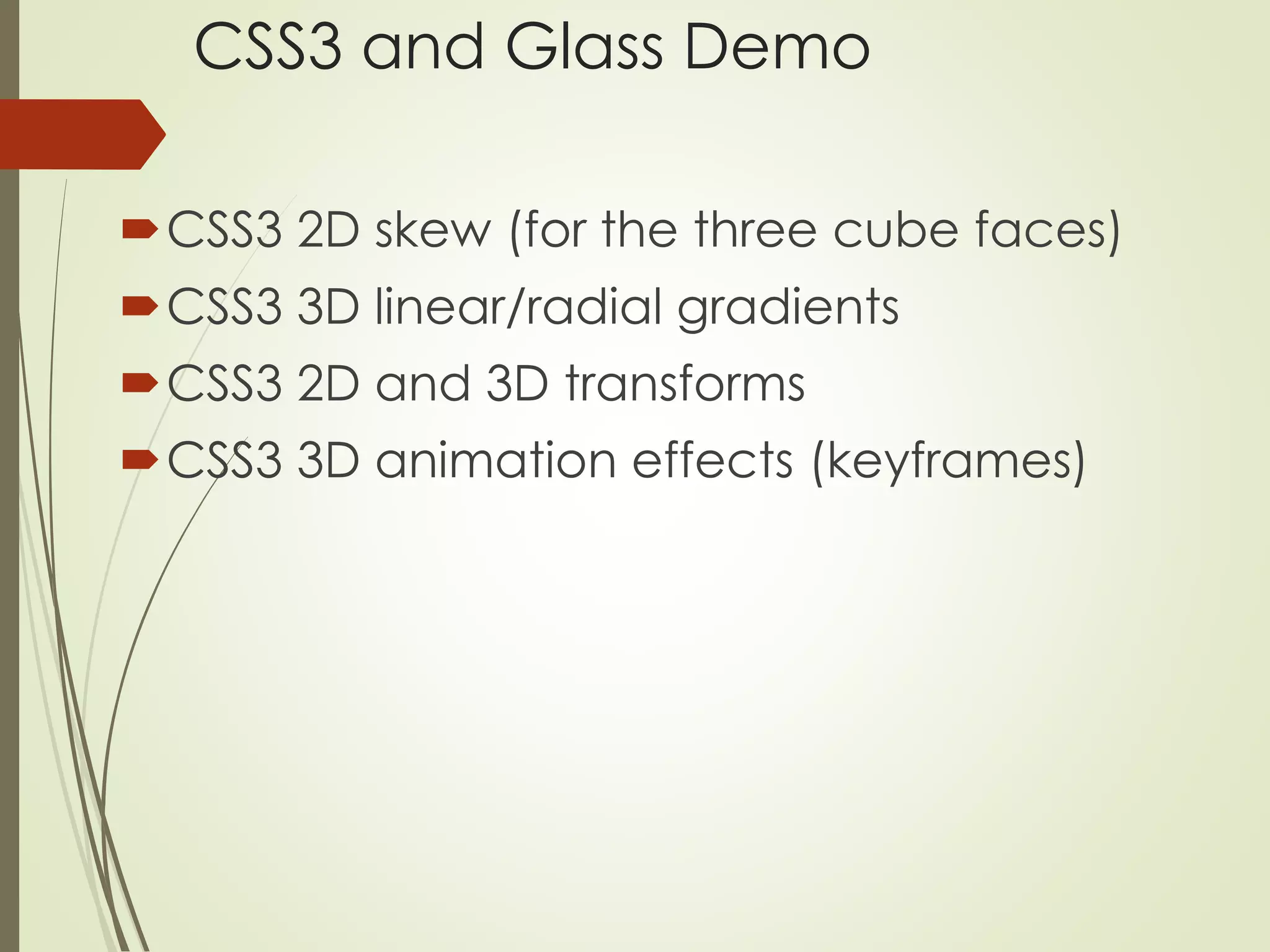 CSS3 and Glass Demo 
CSS3 2D skew (for the three cube faces) 
CSS3 3D linear/radial gradients 
CSS3 2D and 3D transforms 
CSS3 3D animation effects (keyframes) 
 