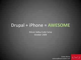 Drupal + iPhone = AWESOME Silicon Valley Code Camp October 2009 Eneko Alonso ealonso@level-studios.com 