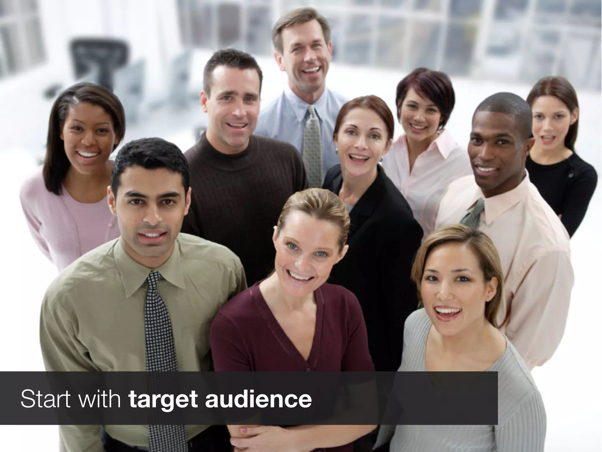 Start with target audience
 