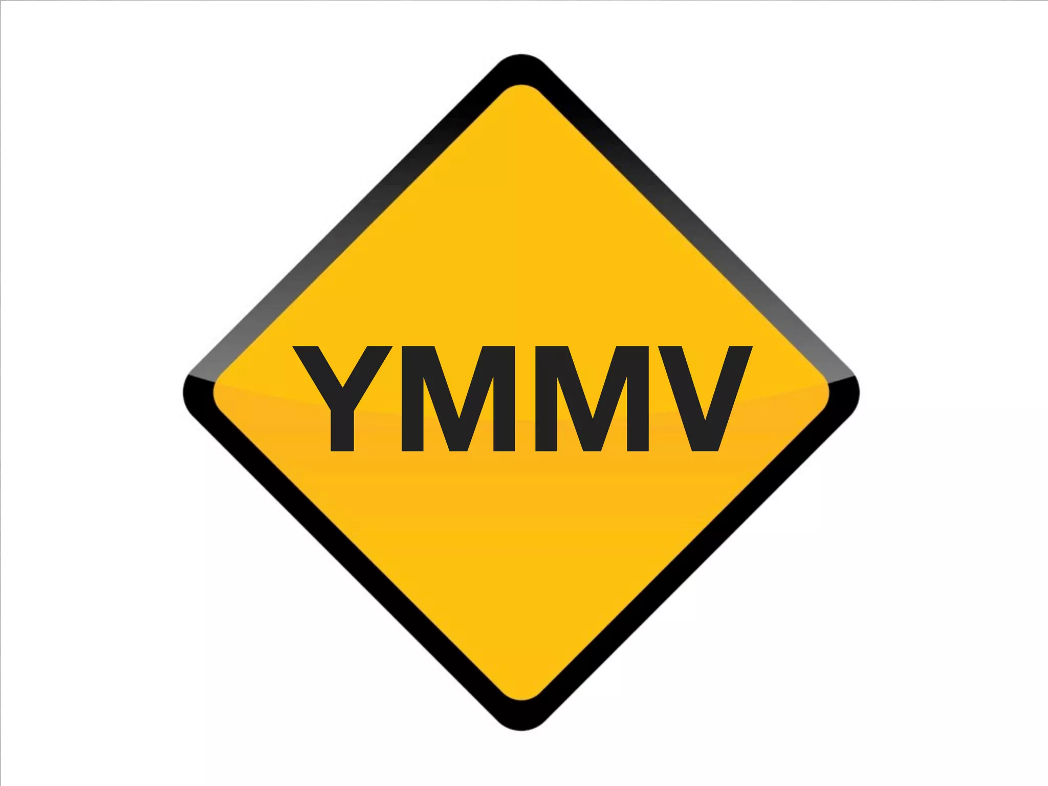 YMMV
 