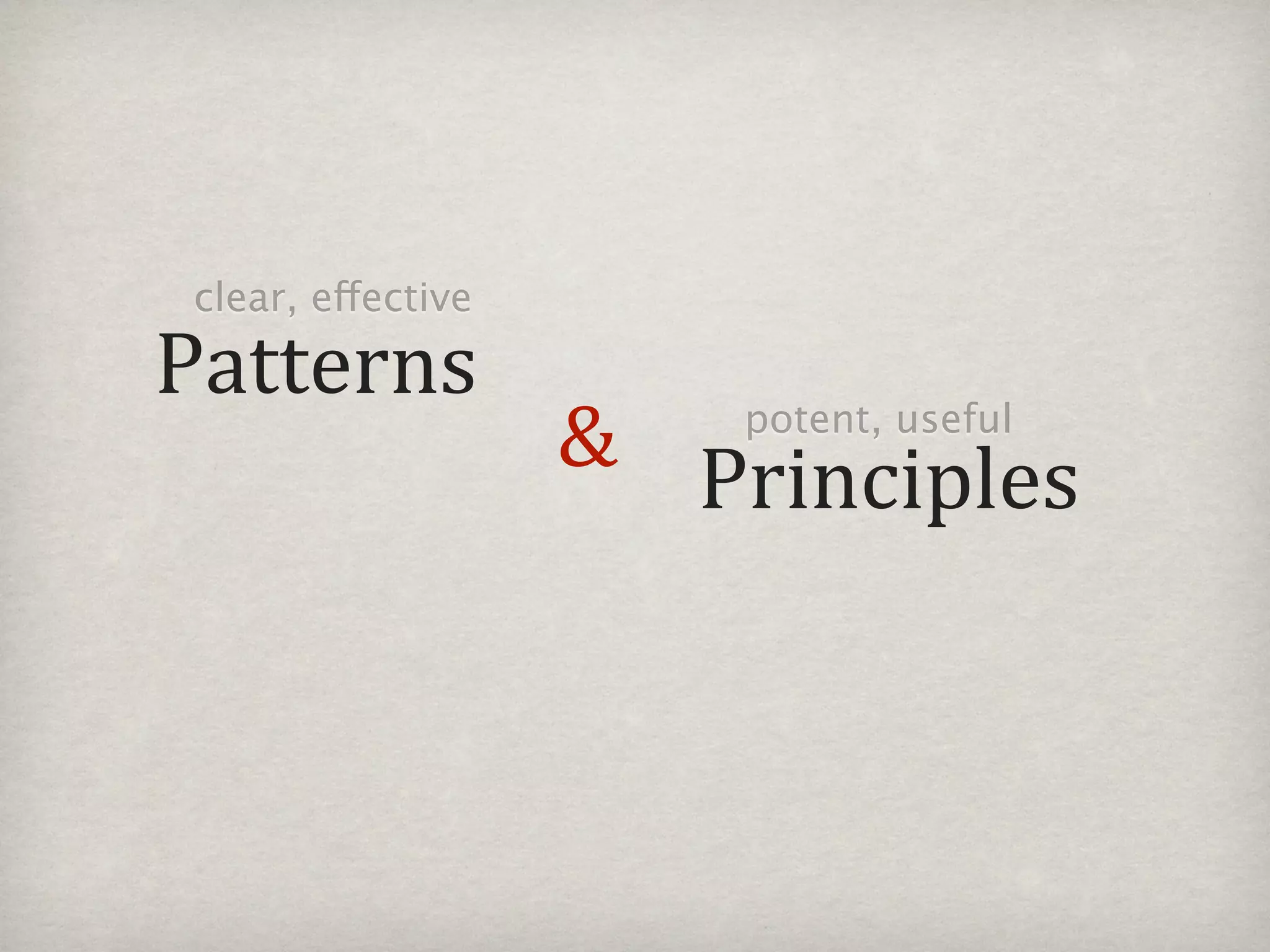 clear, effective

Patterns
                   & Principles
                       potent, useful
 
