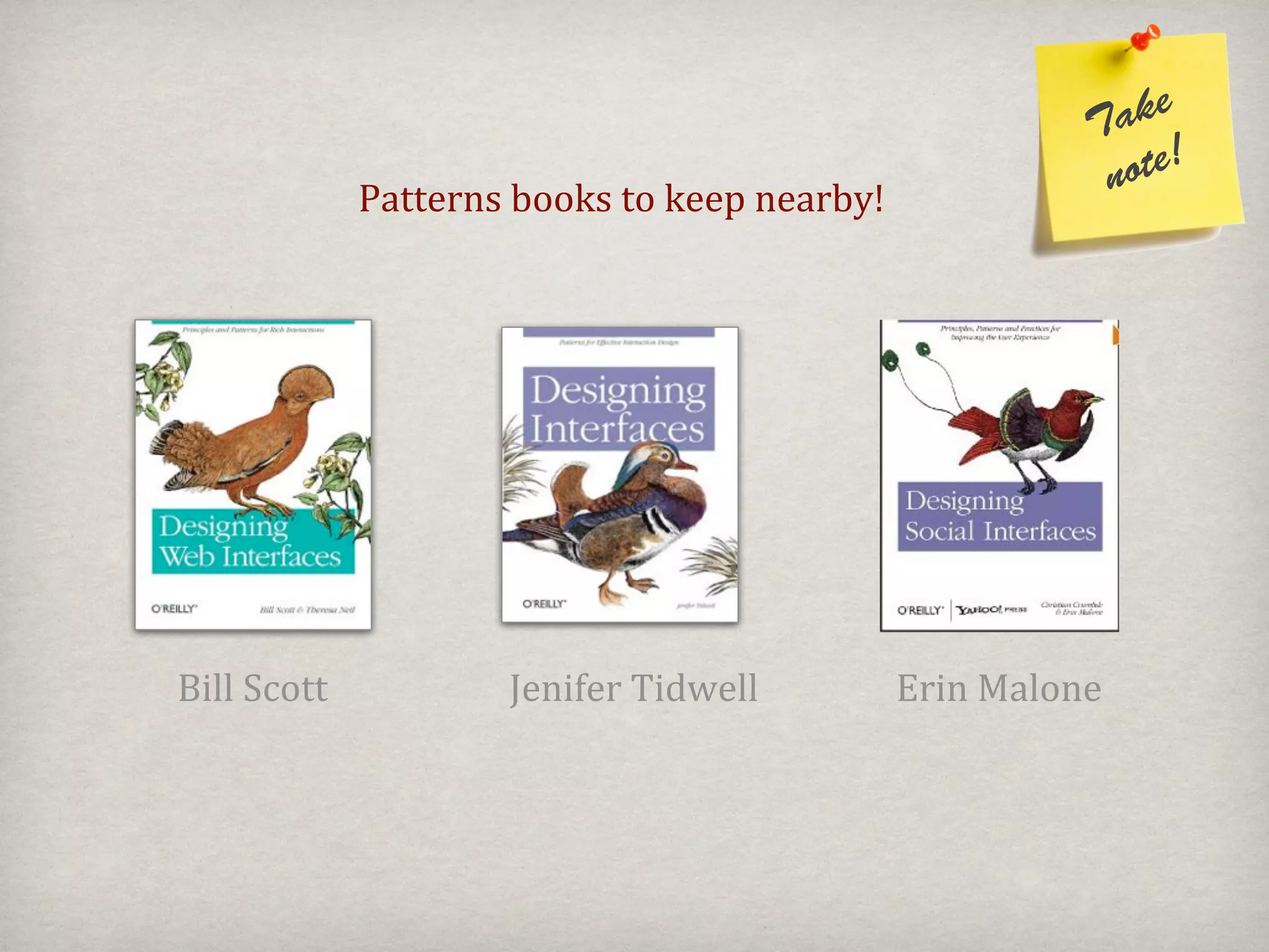 Ta ke
                                                         note!
             Patterns#books#to#keep#nearby!




Bill#Scott           Jenifer#Tidwell          Erin#Malone
 