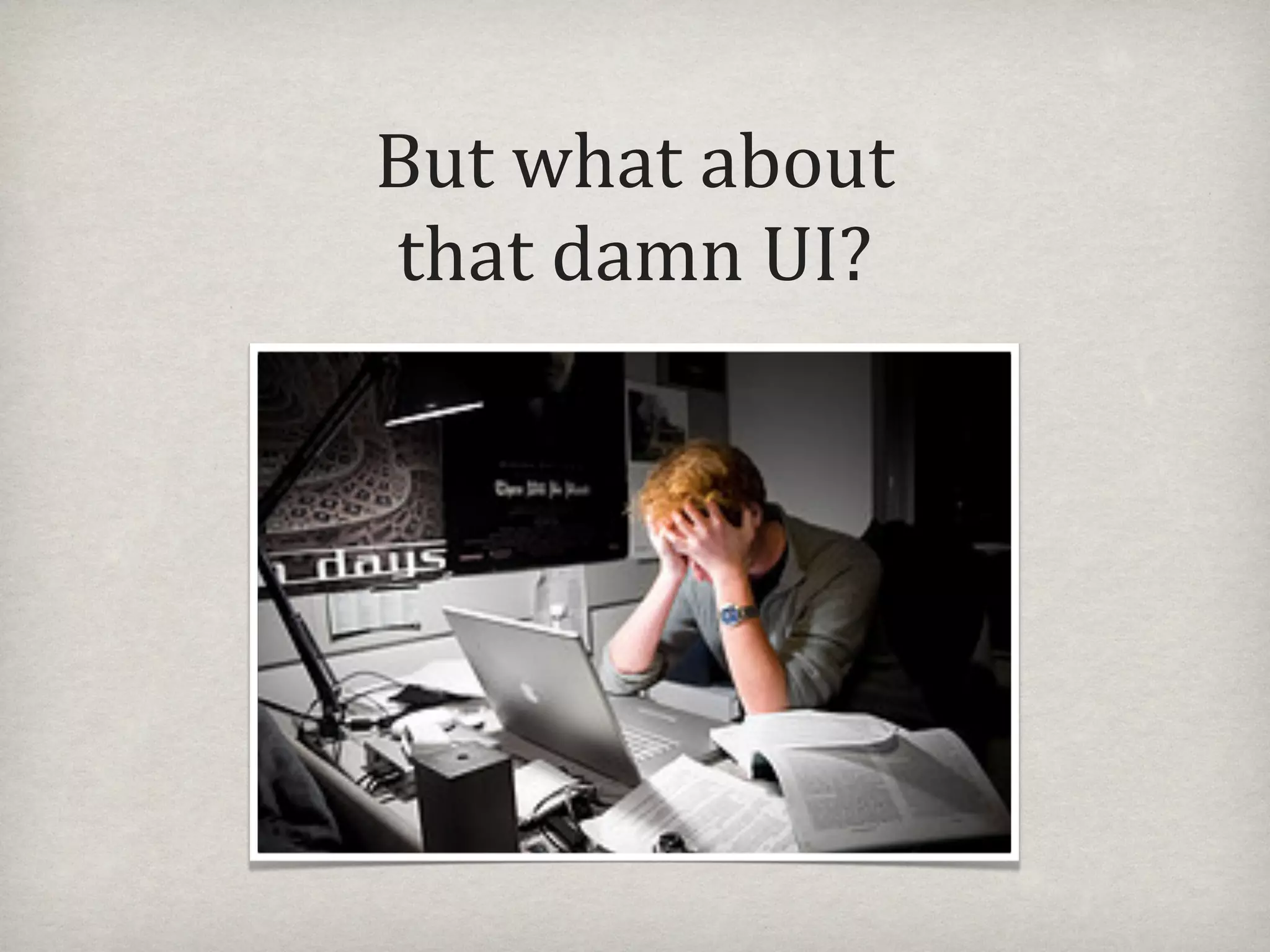 But#what#about#
that#damn#UI?
 