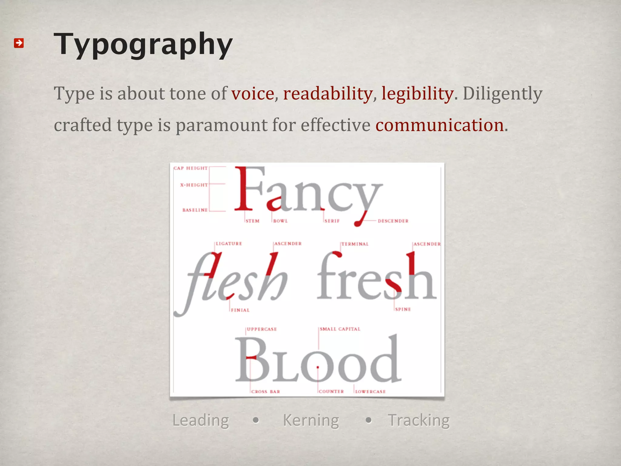Typography
Type#is#about#tone#of#voice,#readability,#legibility.#Diligently#
crafted#type#is#paramount#for#effective#communication.




               Leading    •   Kerning   • Tracking
 