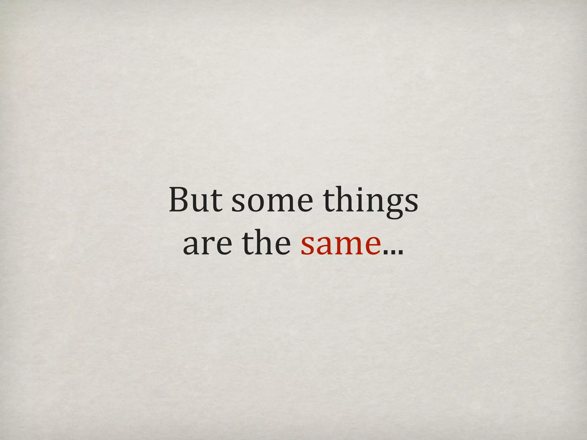 But#some#things#
 are#the#same...
 