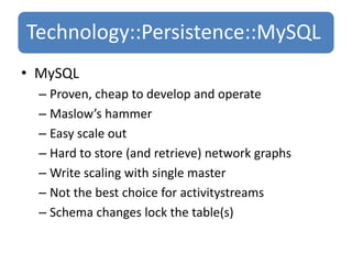 MySQLProven, cheap to develop and operateMaslow’s hammerEasy scale outHard to store (and retrieve) network graphsWrite scaling with single masterNot the best choice for activitystreamsSchema changes lock the table(s)