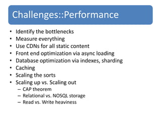 Identify the bottlenecks Measure everythingUse CDNs for all static contentFront end optimization via async loadingDatabase optimization via indexes, shardingCaching Scaling the sortsScaling up vs. Scaling outCAP theoremRelational vs. NOSQL storageRead vs. Write heaviness