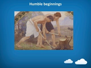 Humble	
  beginnings	
  
           	
  
 