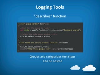 Logging	
  Tools	
  
    “describes”	
  func8on	
  




Groups	
  and	
  categorizes	
  test	
  steps	
  
            Can	
  be	
  nested	
  
 
