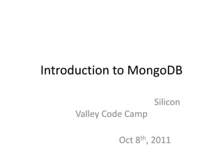 Introduction to MongoDB 										Silicon Valley Code Camp 																			Oct 8th, 2011  
