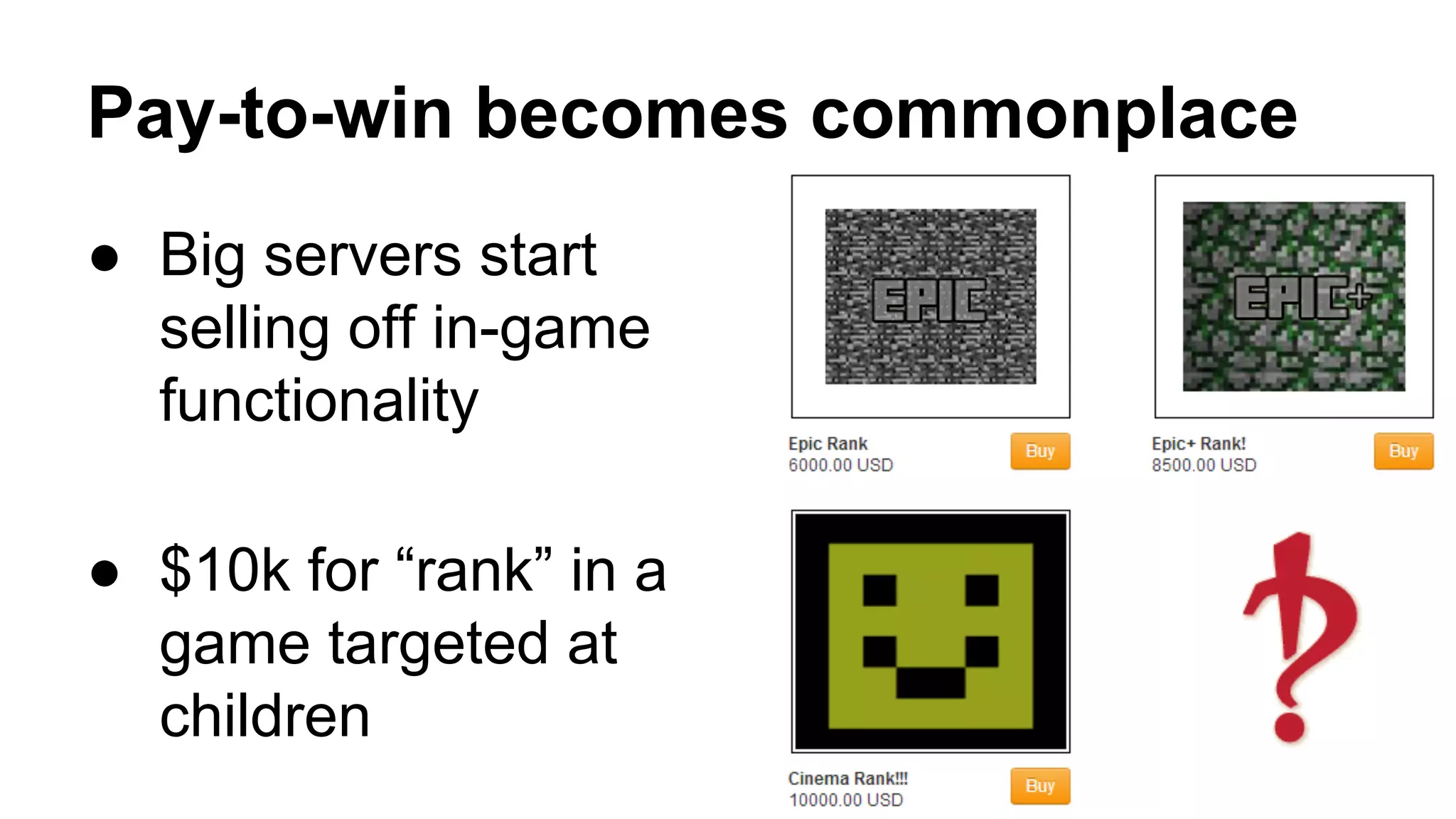 Pay-to-win becomes commonplace 
● Big servers start 
selling off in-game 
functionality 
● $10k for “rank” in a 
game targeted at 
children 
 