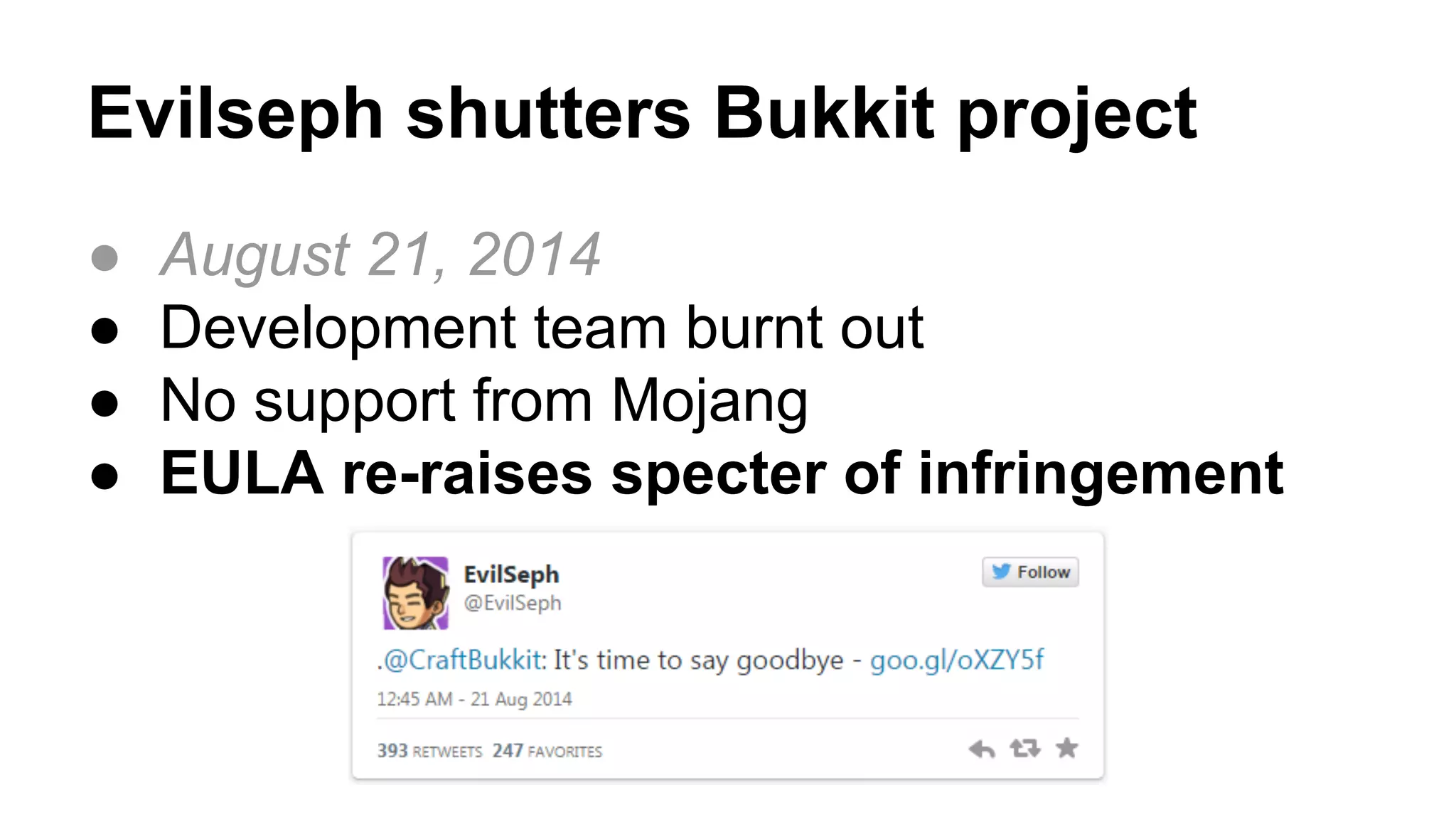 Evilseph shutters Bukkit project 
● August 21, 2014 
● Development team burnt out 
● No support from Mojang 
● EULA re-raises specter of infringement 
 