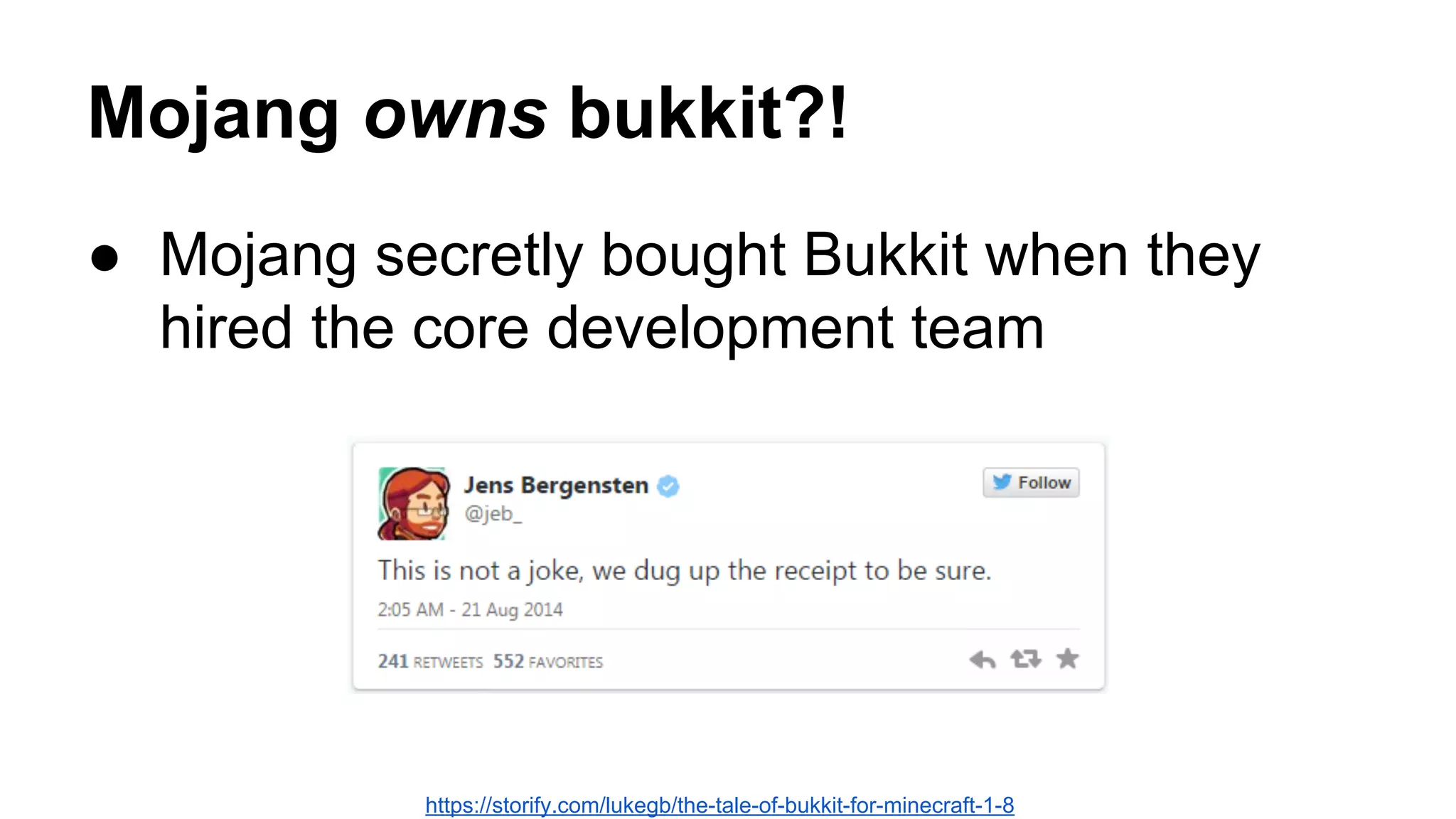 Mojang owns bukkit?! 
● Mojang secretly bought Bukkit when they 
hired the core development team 
https://storify.com/lukegb/the-tale-of-bukkit-for-minecraft-1-8 
 