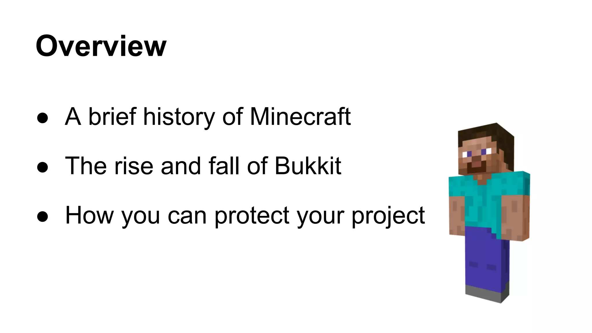 Overview 
● A brief history of Minecraft 
● The rise and fall of Bukkit 
● How you can protect your project 
 