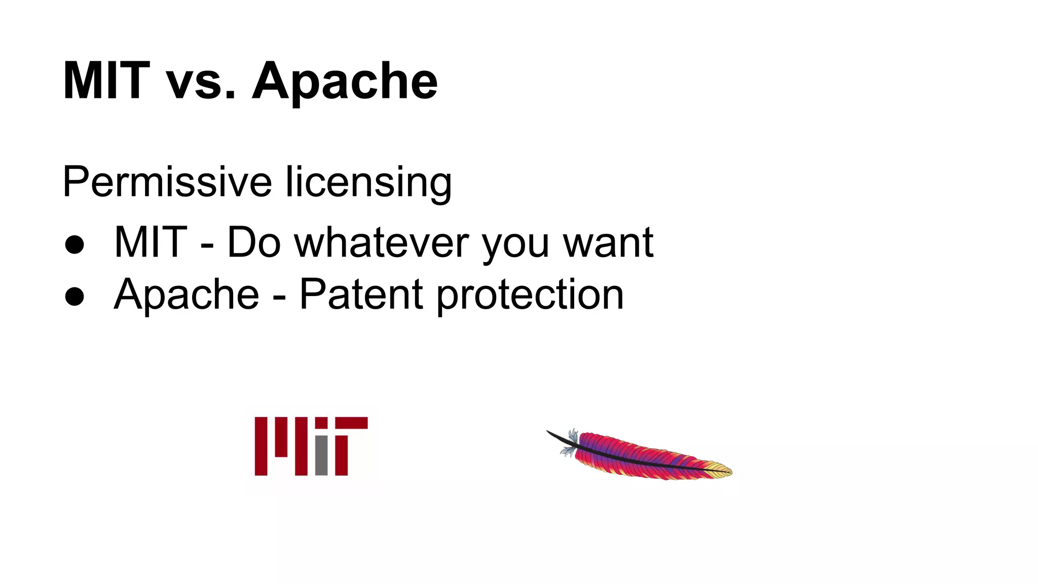 MIT vs. Apache 
Permissive licensing 
● MIT - Do whatever you want 
● Apache - Patent protection 
 