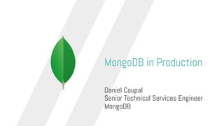 MongoDB in Production
Daniel Coupal
Senior Technical Services Engineer
MongoDB
 