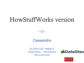 HowStuffWorks version Cassandra SriSatish Ambati engineer, DataStax @srisatish 