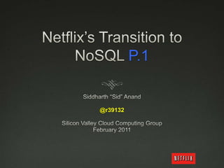 Netflix’s Transition to NoSQL P.1 Siddharth “Sid” Anand @r39132 Silicon Valley Cloud Computing Group  February 2011 