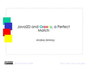 Java2D and  G r oo v y , a Perfect Match Andres Almiray 