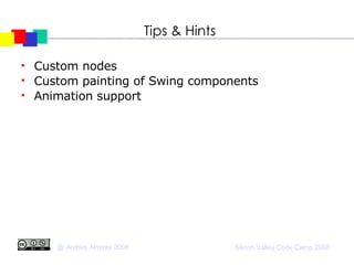Tips & Hints Custom nodes Custom painting of Swing components Animation support 