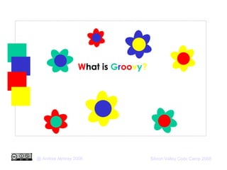 W hat is  G r oo v y ? 