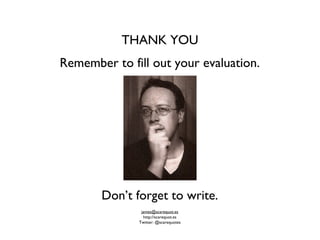THANK YOU
Remember to fill out your evaluation.




       Don’t forget to write.
               james@scarequot.es
                http://scarequot.es
              Twitter: @scarequotes
 