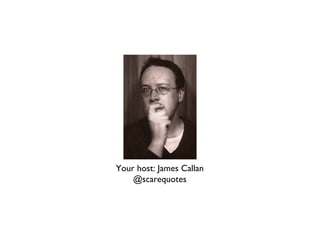 Your host: James Callan
    @scarequotes
 
