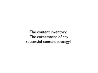 The content inventory:
  The cornerstone of any
successful content strategy!
 