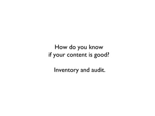 How do you know
if your content is good?

  Inventory and audit.
 