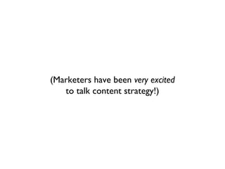 (Marketers have been very excited
   to talk content strategy!)
 