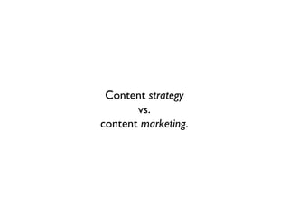Content strategy
       vs.
content marketing.
 