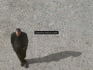 Experience reduces anxiety
 