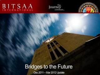 Bridges to the Future
   Dec 2011 – Mar 2012 Update
 