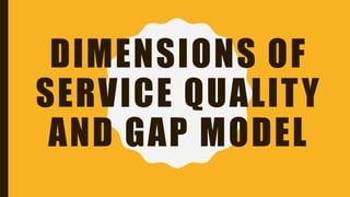 DIMENSIONS OF
SERVICE QUALITY
AND GAP MODEL
 