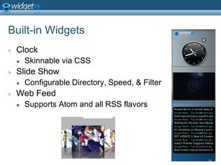Built-in WidgetsClockSkinnable via CSSSlide ShowConfigurable Directory, Speed, & FilterWeb FeedSupports Atom and all RSS flavors19