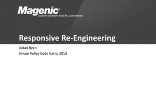 Responsive Re-Engineering
Aidan Ryan
Silicon Valley Code Camp 2013
 