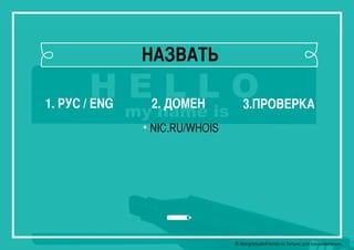 © designstudiofriends.ru Только для ознакомления.
НАЗВАТЬ
1. РУС / ENG 2. ДОМЕН 3.ПРОВЕРКА
• NIC.RU/WHOIS
 