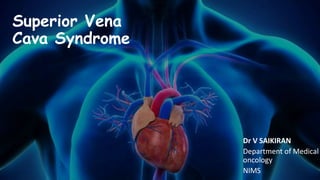 Superior Vena
Cava Syndrome
Dr V SAIKIRAN
Department of Medical
oncology
NIMS
 