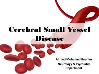 Cerebral Small Vessel
Disease
Ahmed Mohamed Ibrahim
Neurology & Psychiatry
Department
 