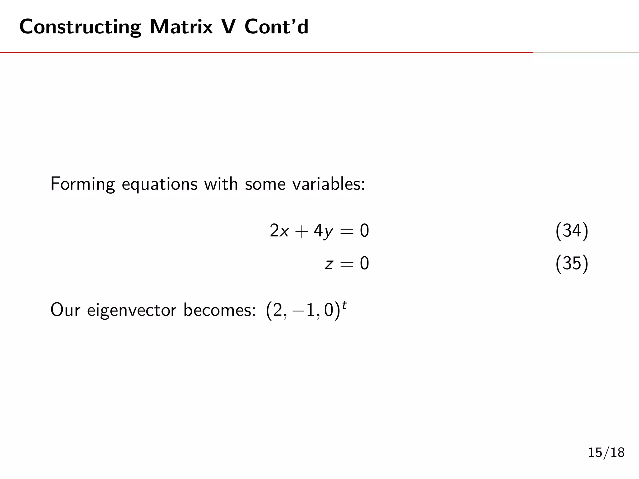Singular Values
σ1 =
p
λ1 =
√
12 (7)
σ2 =
p
λ2 =
√
10 (8)
Singular Values Decompostion of A
Σ =
"√
12 0 0
0
√
10 0
#
5/18
 