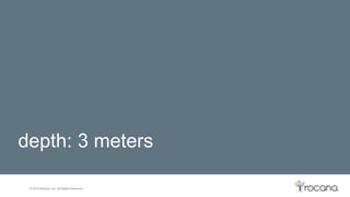 © 2015 Rocana, Inc. All Rights Reserved.
depth: 3 meters
 