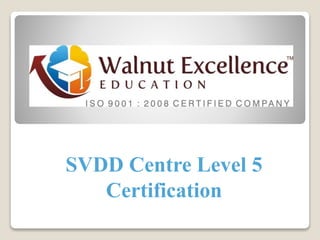 SVDD Centre Level 5
Certification
 