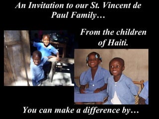 An Invitation to our St. Vincent de Paul Family… From the children of Haiti. You can make a difference by… 