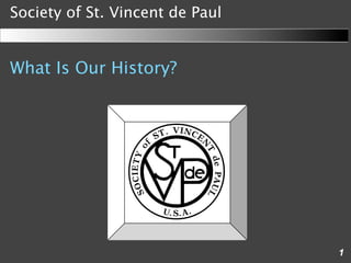 Society of St. Vincent de Paul


What Is Our History?




                                 1
 