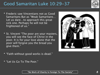 Good Samaritan Luke 10:29-37

• Frederic saw Vincentians not as Good
  Samaritans But as “Weak Samaritans…
  Let us dare…t...