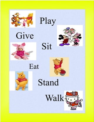 Play
Give
        Sit

  Eat

       Stand
         Walk
 