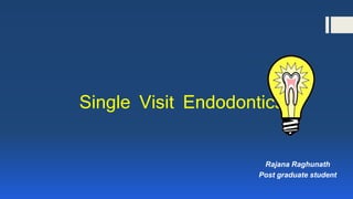 Single Visit Endodontics
Rajana Raghunath
Post graduate student
 