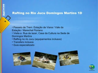 Rafting no Rio Jucu Domingos Martins 1D Passeio de Trem: Estação de Viana / Vale da Estação / Marechal Floriano Visita a  Rua de lazer, Casa da Cultura na Sede de Domingos Martins Rafting no rio Jucu (equipamentos inclusos)‏ Transfers inclusos Guia especializado 